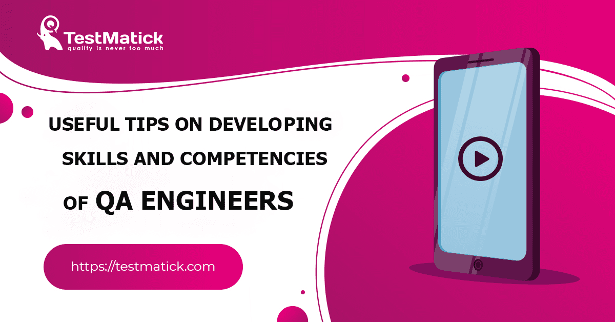Useful Tips on Developing Skills and Competencies of QA Engineers Useful Tips on Developing Skills and Competencies of QA Engineers