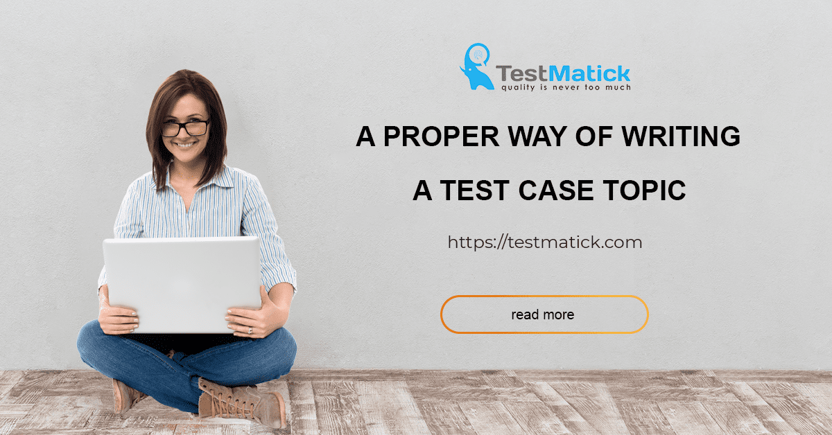 A-Proper-Way-of-Writing-a-Test-Case-Topic A-Proper-Way-of-Writing-a-Test-Case-Topic