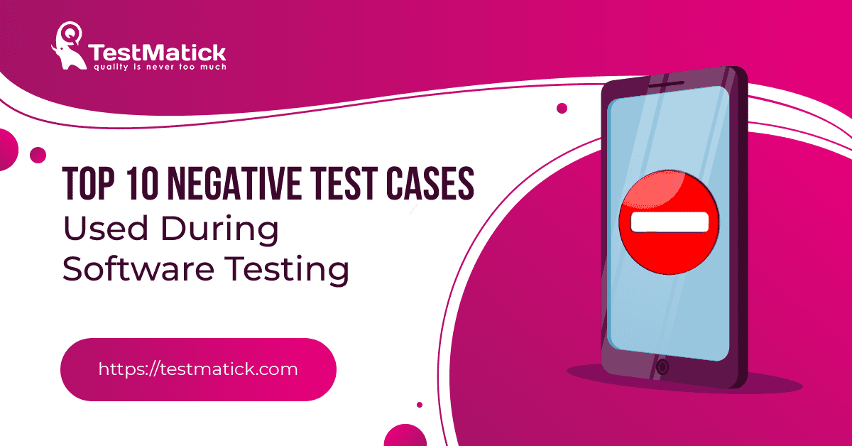 Top 10 Negative Test Cases Used During Software Testing