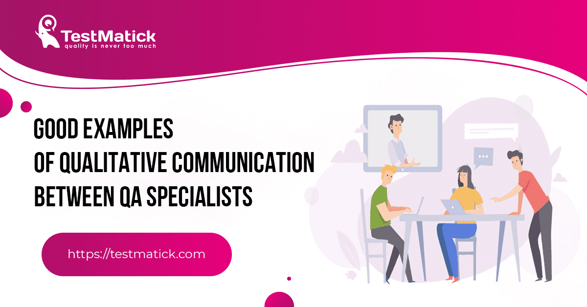 Good-Examples-of-Qualitative-Communication-Between-QA-Specialists Good-Examples-of-Qualitative-Communication-Between-QA-Specialists