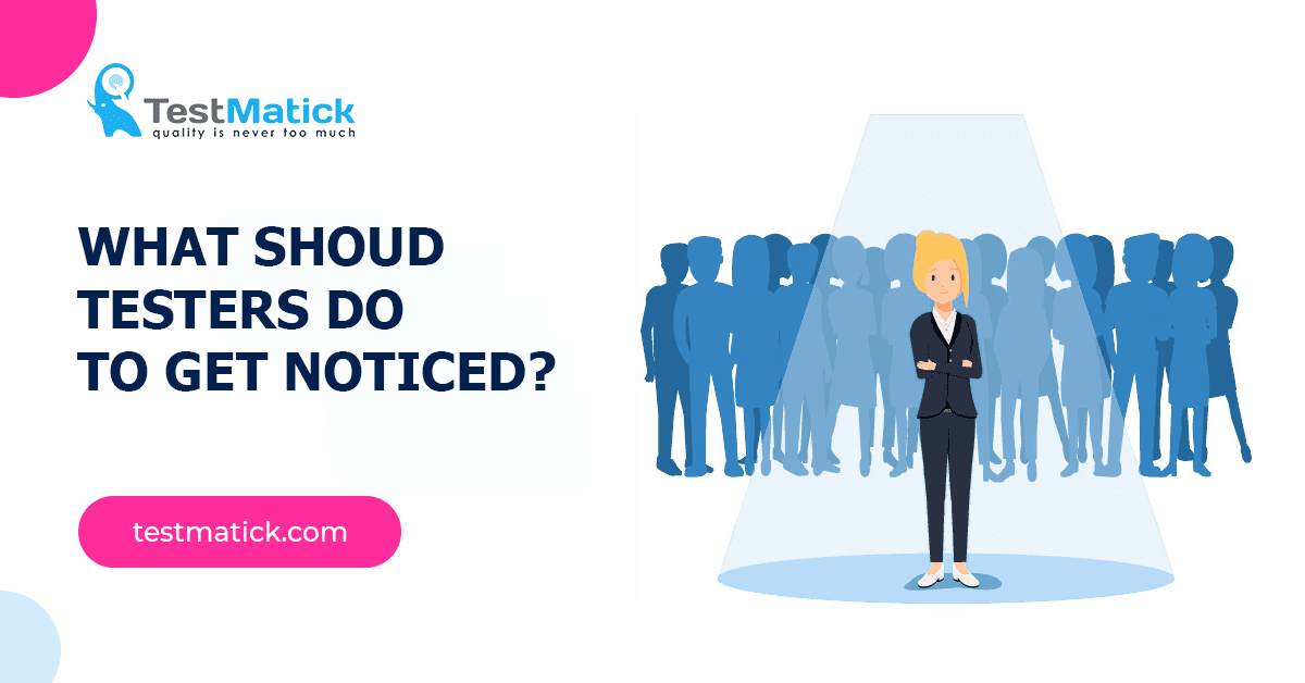 What-Should-Testers-Do-to-Get-Noticed What-Should-Testers-Do-to-Get-Noticed