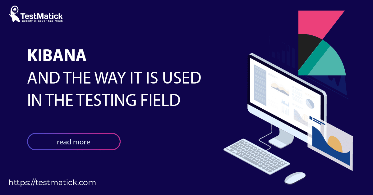 Kibana and the Way It Is Used in the Testing Field Kibana and the Way It Is Used in the Testing Field