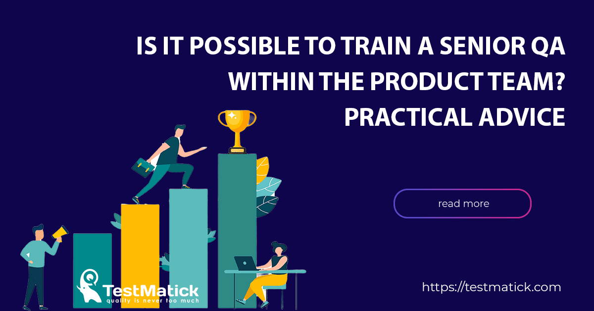 Is It Possible to Train a Senior QA Within the Product Team? Practical Advice