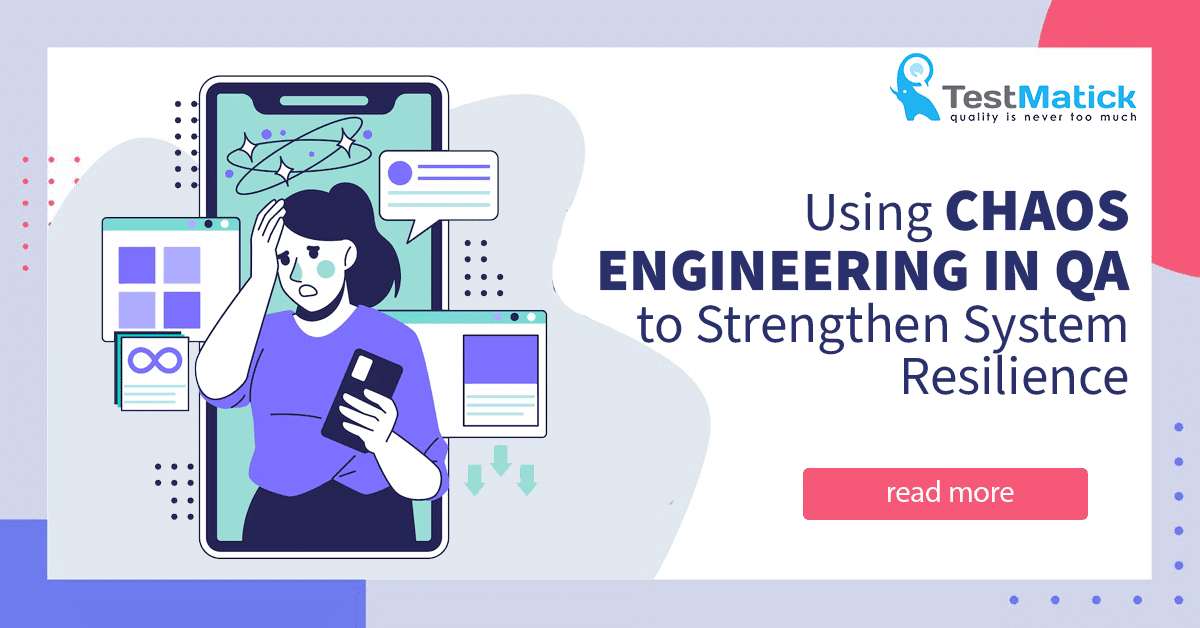 Using Chaos Engineering in QA to Strengthen System Resilience