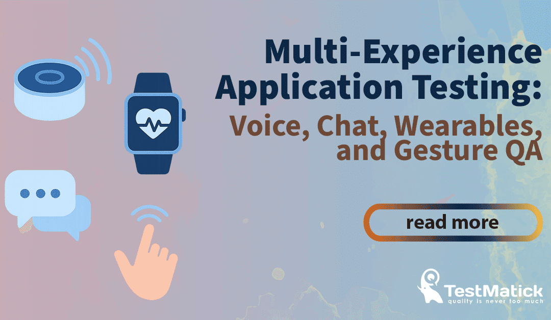 Multi-Experience Application Testing: Voice, Chat, Wearables, and Gesture QA