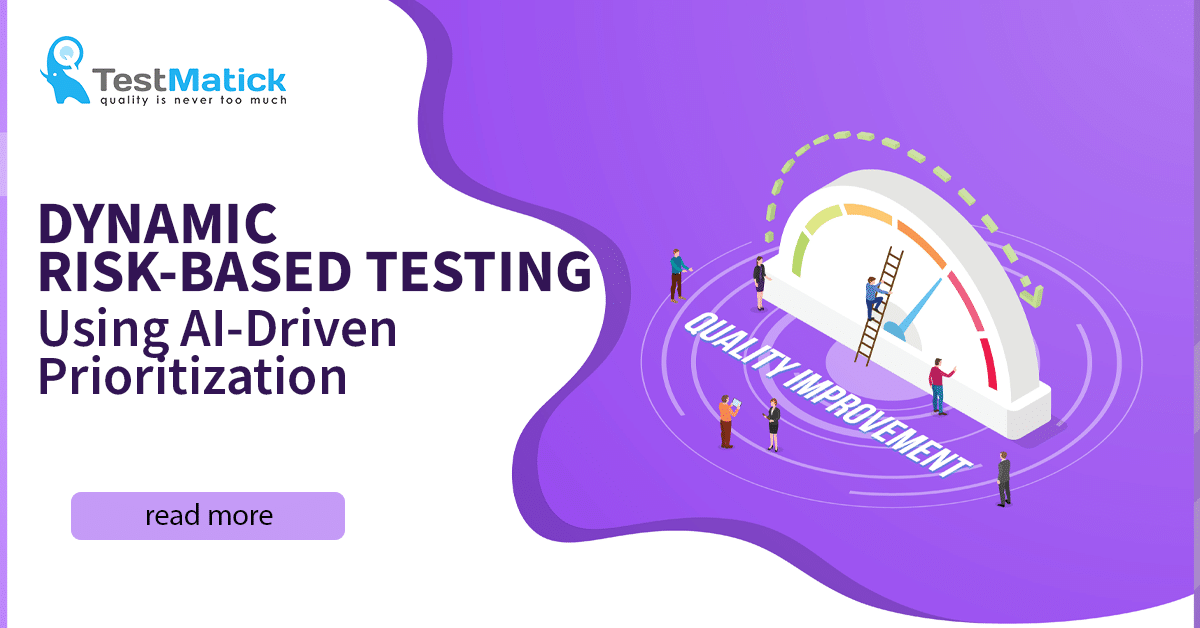 Dynamic Risk-Based Testing Using AI-Driven Prioritization Dynamic Risk-Based Testing Using AI-Driven Prioritization