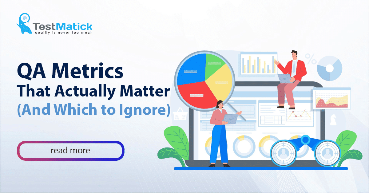 QA Metrics That Actually Matter (And Which to Ignore) QA Metrics That Actually Matter (And Which to Ignore)