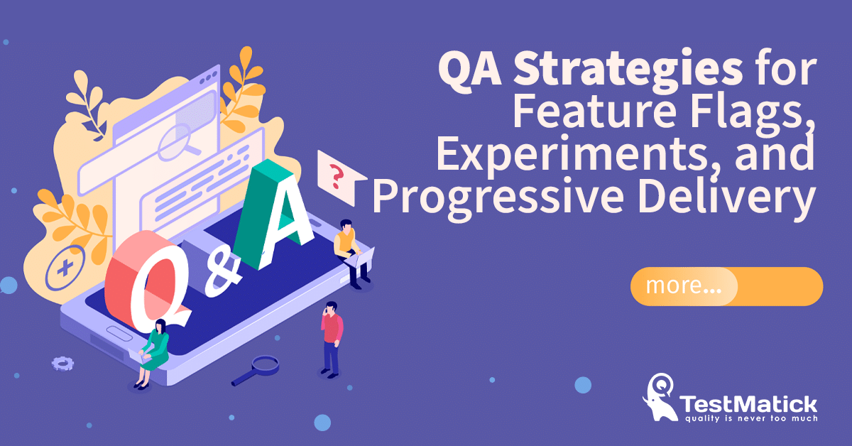 QA Strategies for Feature Flags, Experiments, and Progressive Delivery QA Strategies for Feature Flags, Experiments, and Progressive Delivery
