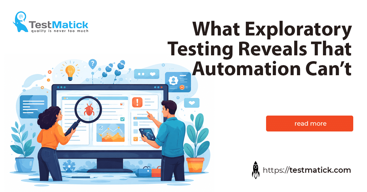 What Exploratory Testing Reveals That Automation Can’t What Exploratory Testing Reveals That Automation Can’t