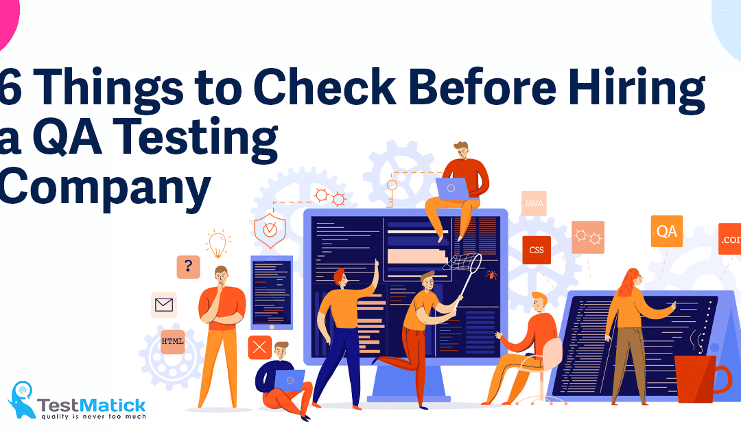 6 Things to Check Before Hiring a QA Testing Company