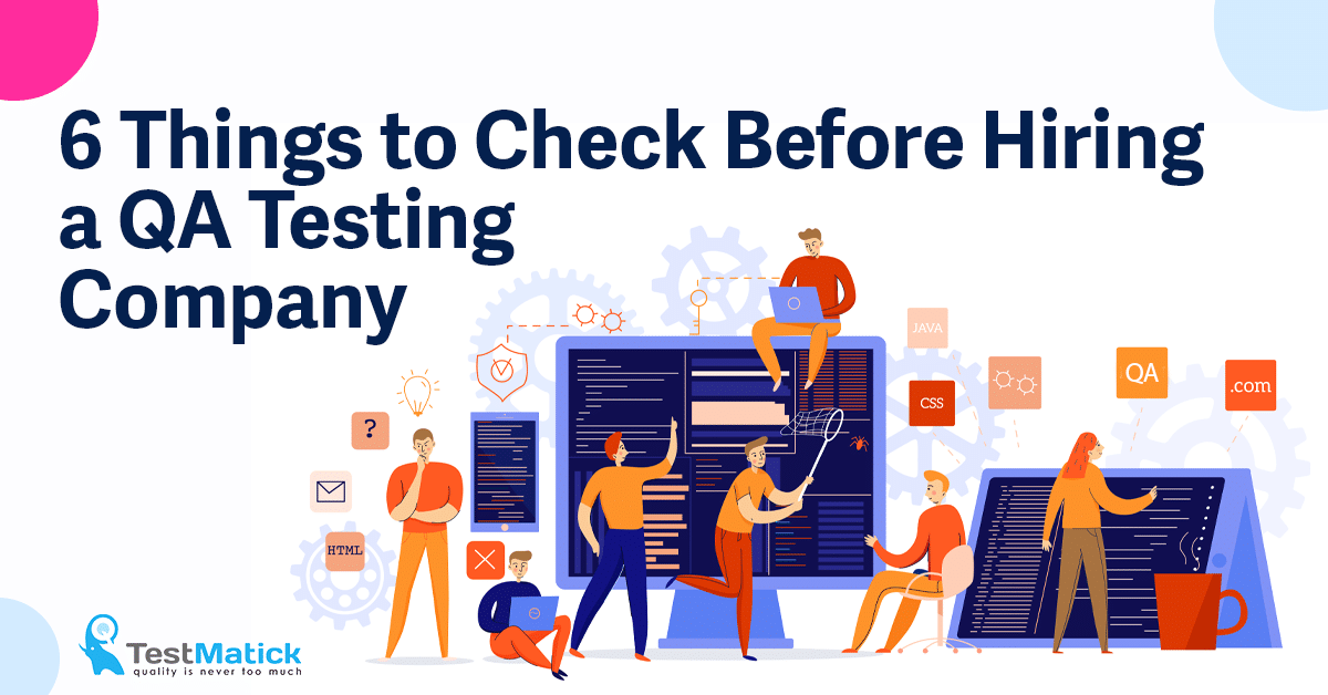 6 Things to Check Before Hiring a QA Testing Company