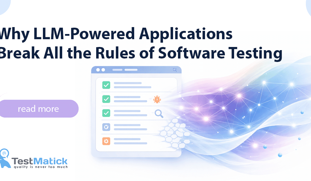 Why LLM-Powered Applications Break All the Rules of Software Testing