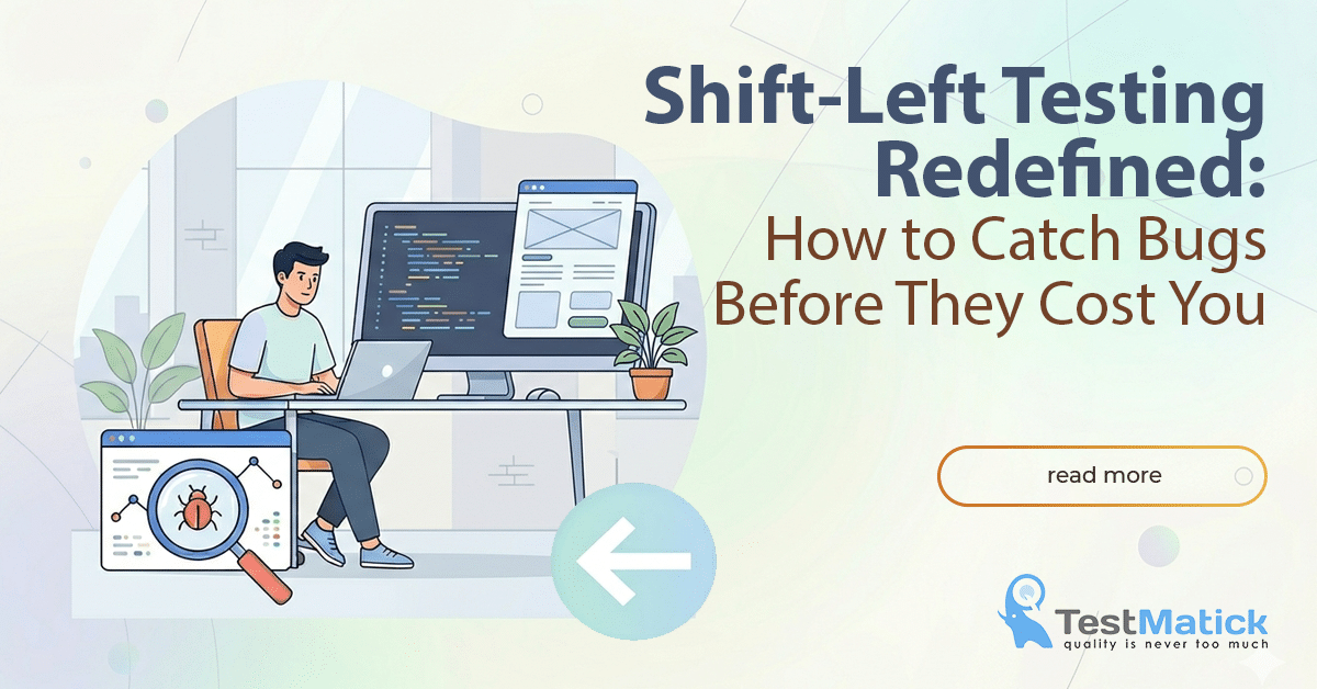Shift-Left Testing Redefined- How to Catch Bugs Before They Cost You