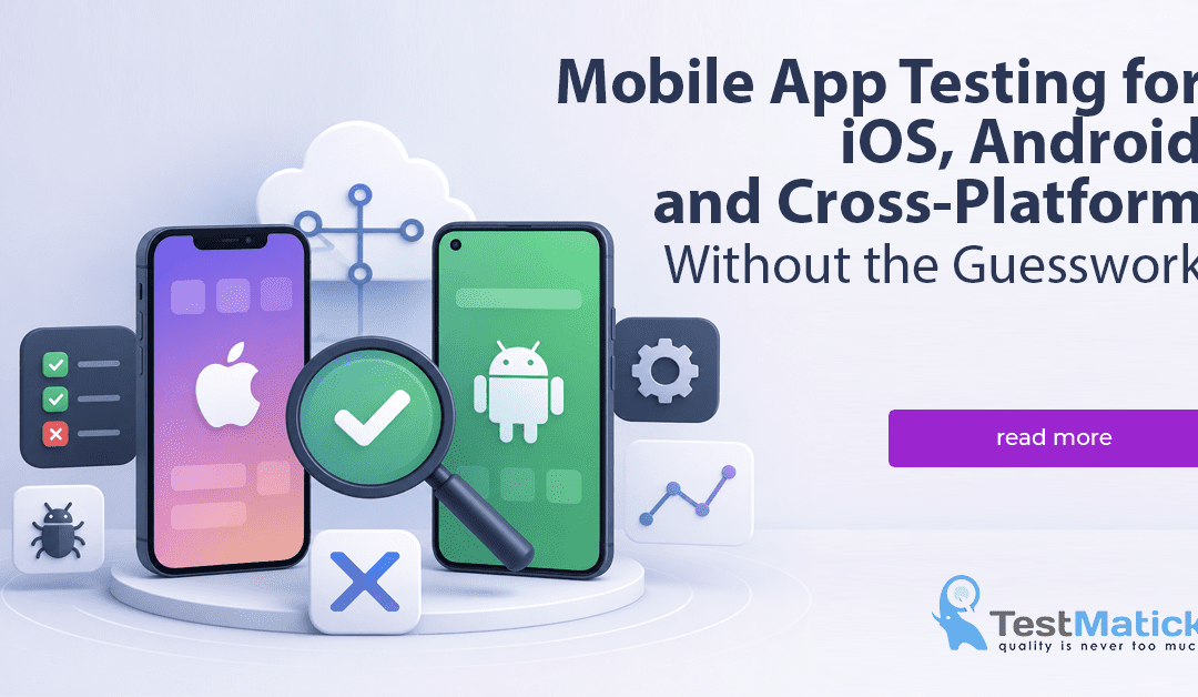 Mobile App Testing for iOS, Android and Cross-Platform Without the Guesswork