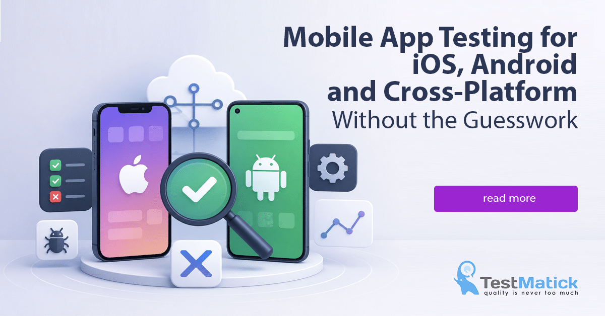 Mobile App Testing for iOS, Android and Cross-Platform Without the Guesswork Mobile App Testing for iOS, Android and Cross-Platform Without the Guesswork